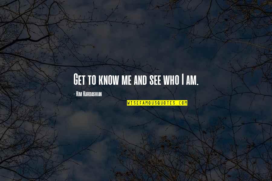 Carnickle Quotes By Kim Kardashian: Get to know me and see who I Carnickle Quotes By Kim Kardashian: Get to know me and see who I