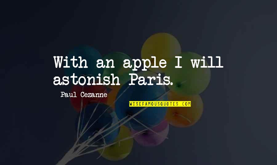 Carnickle Quotes By Paul Cezanne: With an apple I will astonish Paris. Carnickle Quotes By Paul Cezanne: With an apple I will astonish Paris.