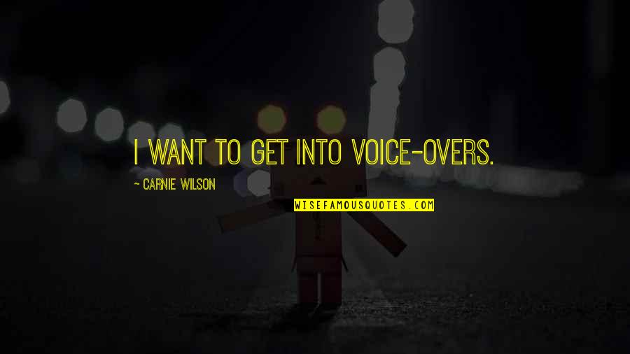 Carnie Quotes By Carnie Wilson: I want to get into voice-overs.