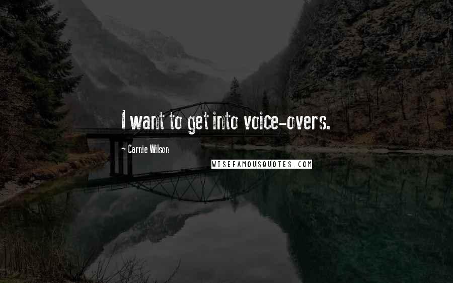 Carnie Wilson quotes: I want to get into voice-overs.