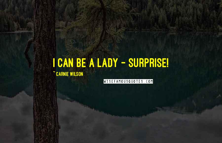 Carnie Wilson quotes: I can be a lady - surprise!