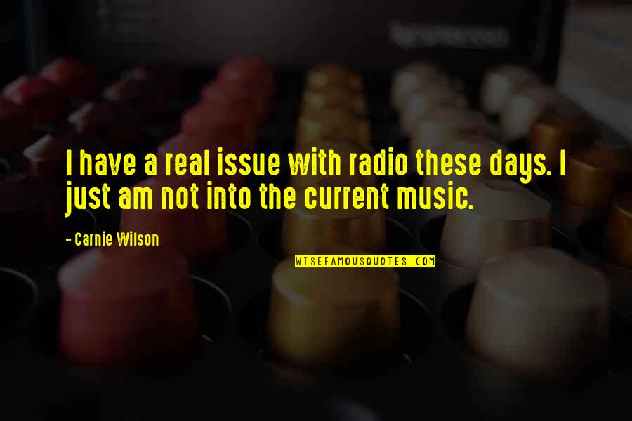 Carnie Wilson Quotes By Carnie Wilson: I have a real issue with radio these