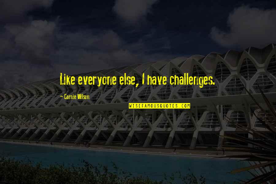 Carnie Wilson Quotes By Carnie Wilson: Like everyone else, I have challenges.