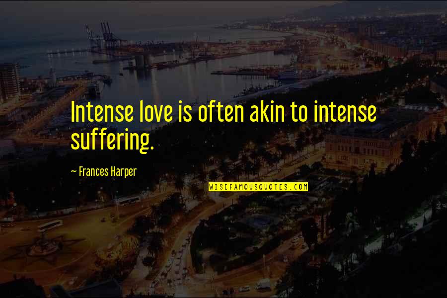 Carnielli Super Quotes By Frances Harper: Intense love is often akin to intense suffering.
