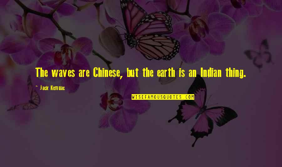 Carnielli Super Quotes By Jack Kerouac: The waves are Chinese, but the earth is