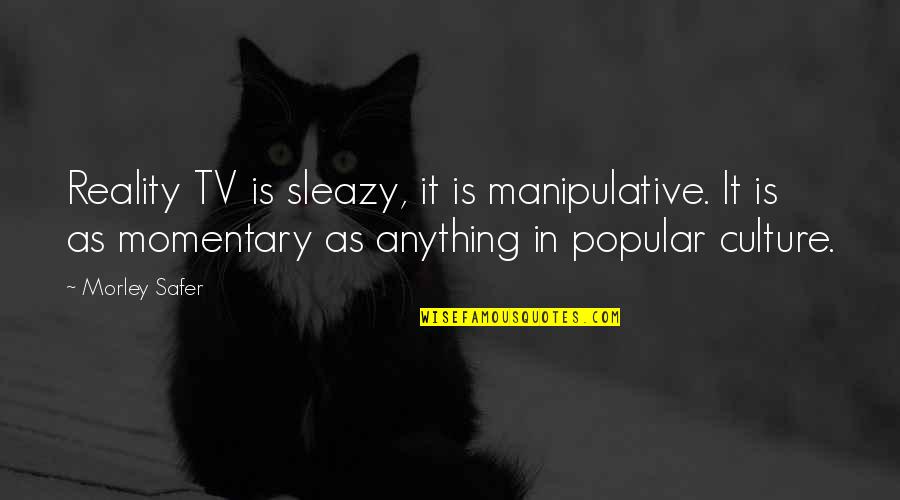 Carnies Electrical Products Quotes By Morley Safer: Reality TV is sleazy, it is manipulative. It
