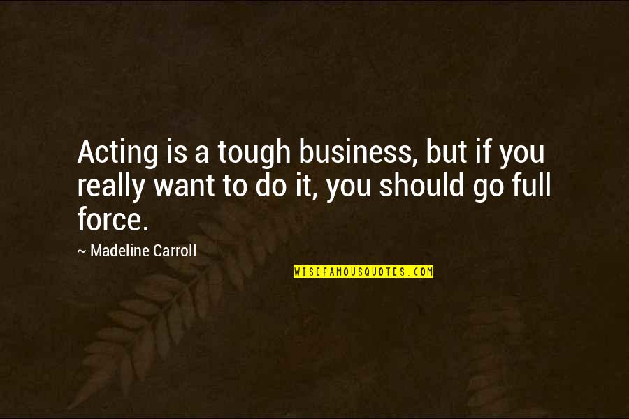 Carnies Quotes By Madeline Carroll: Acting is a tough business, but if you