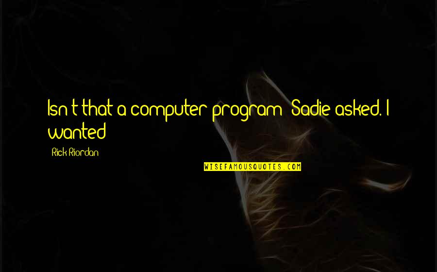 Carnifex Quotes By Rick Riordan: Isn't that a computer program? Sadie asked. I