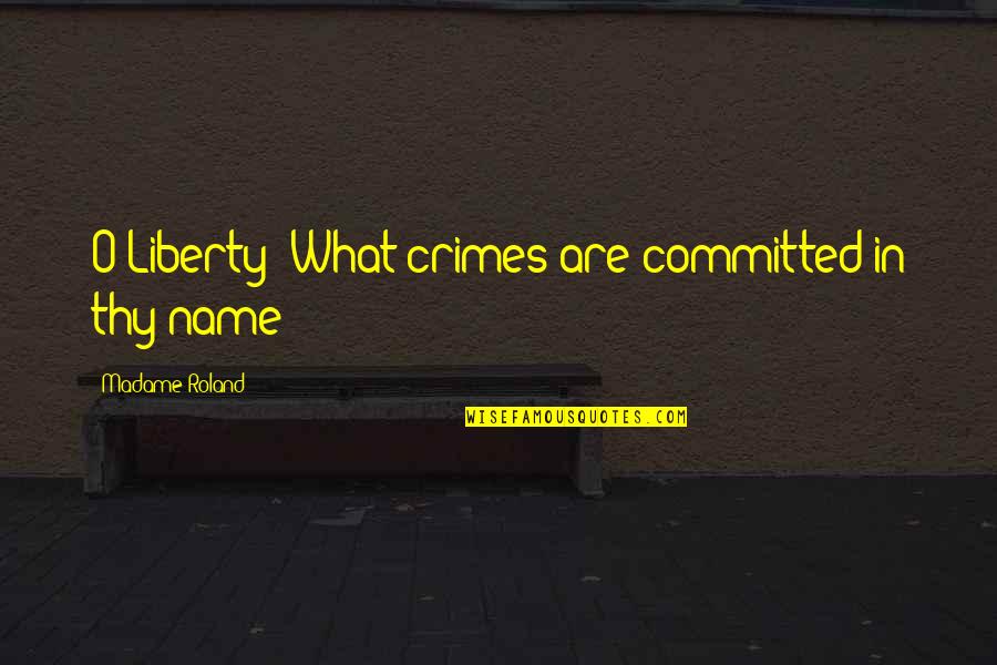 Carnist Memes Quotes By Madame Roland: O Liberty! What crimes are committed in thy Carnist Memes Quotes By Madame Roland: O Liberty! What crimes are committed in thy