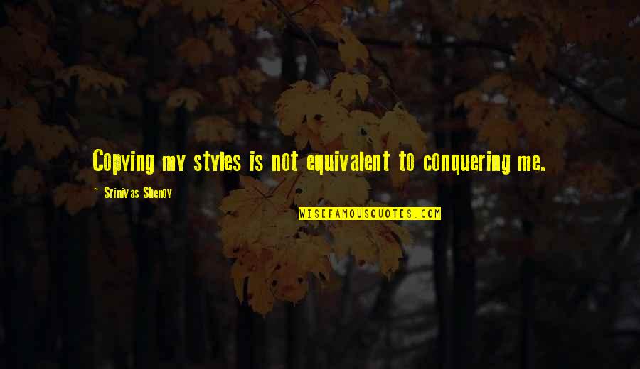 Carnist Memes Quotes By Srinivas Shenoy: Copying my styles is not equivalent to conquering
