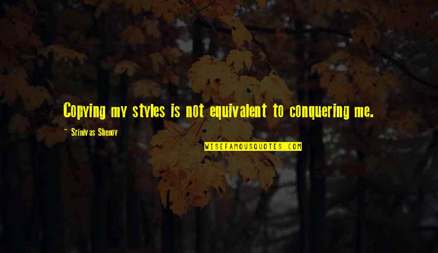 Carnist Memes Quotes By Srinivas Shenoy: Copying my styles is not equivalent to conquering Carnist Memes Quotes By Srinivas Shenoy: Copying my styles is not equivalent to conquering