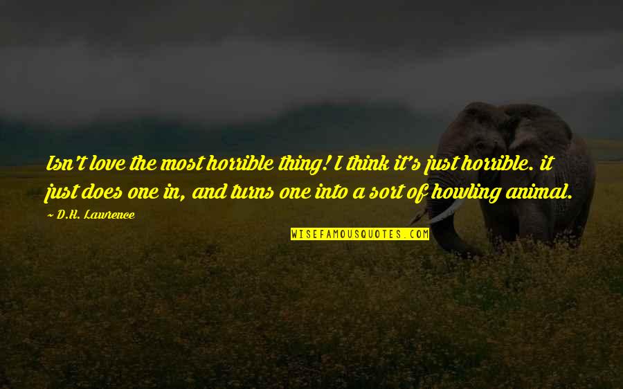 Carnistic Quotes By D.H. Lawrence: Isn't love the most horrible thing! I think Carnistic Quotes By D.H. Lawrence: Isn't love the most horrible thing! I think