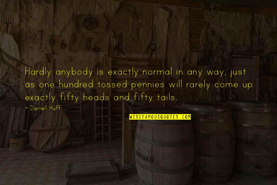 Carnistic Quotes By Darrell Huff: Hardly anybody is exactly normal in any way, Carnistic Quotes By Darrell Huff: Hardly anybody is exactly normal in any way,