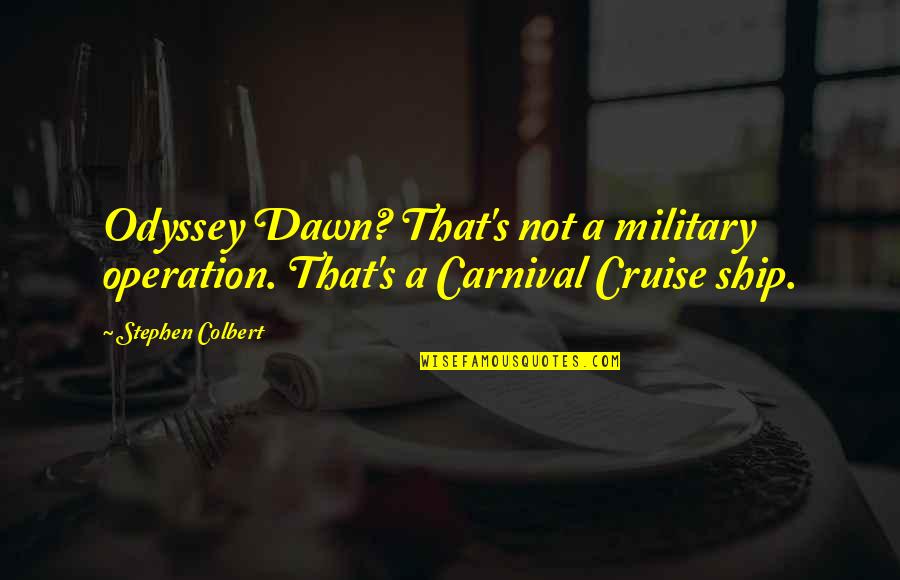 Carnival Cruise Quotes By Stephen Colbert: Odyssey Dawn? That's not a military operation. That's