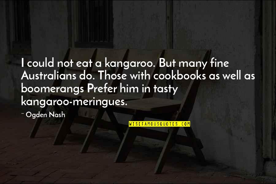 Carnival Of The Animals Quotes By Ogden Nash: I could not eat a kangaroo. But many