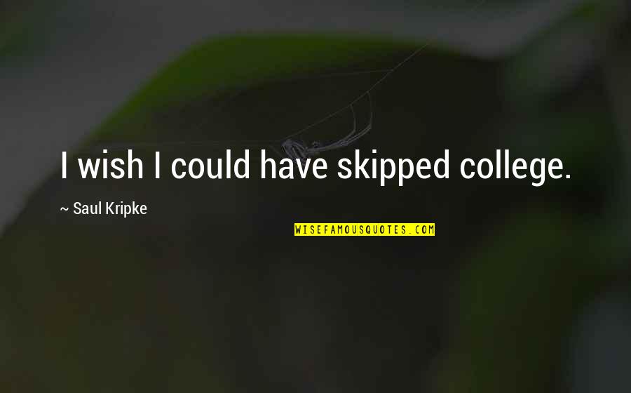 Carnival Phantasm Quotes By Saul Kripke: I wish I could have skipped college.