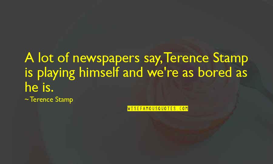 Carnival Poems Quotes By Terence Stamp: A lot of newspapers say, Terence Stamp is