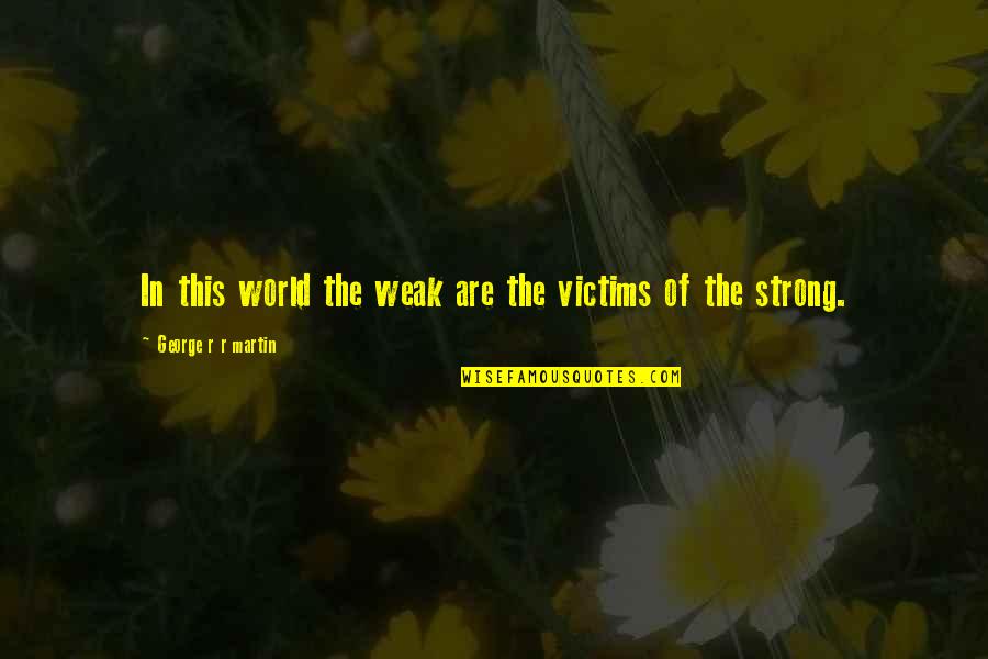 Carnival Quote Quotes By George R R Martin: In this world the weak are the victims Carnival Quote Quotes By George R R Martin: In this world the weak are the victims