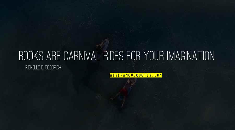 Carnival Rides Quotes By Richelle E. Goodrich: Books are carnival rides for your imagination.