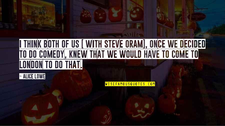 Carnivale Series Quotes By Alice Lowe: I think both of us [ with Steve Carnivale Series Quotes By Alice Lowe: I think both of us [ with Steve
