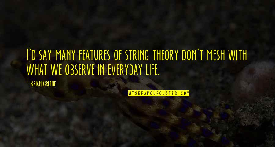 Carnivalization In Literature Quotes By Brian Greene: I'd say many features of string theory don't Carnivalization In Literature Quotes By Brian Greene: I'd say many features of string theory don't