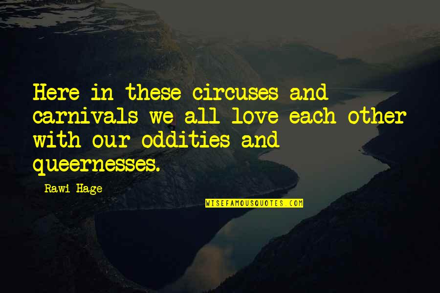 Carnivals Quotes By Rawi Hage: Here in these circuses and carnivals we all