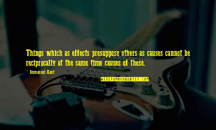 Carnivora Quotes By Immanuel Kant: Things which as effects presuppose others as causes Carnivora Quotes By Immanuel Kant: Things which as effects presuppose others as causes