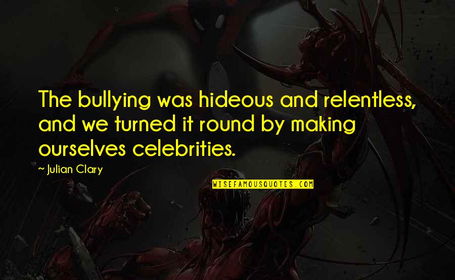 Carnivora Wikipedia Quotes By Julian Clary: The bullying was hideous and relentless, and we