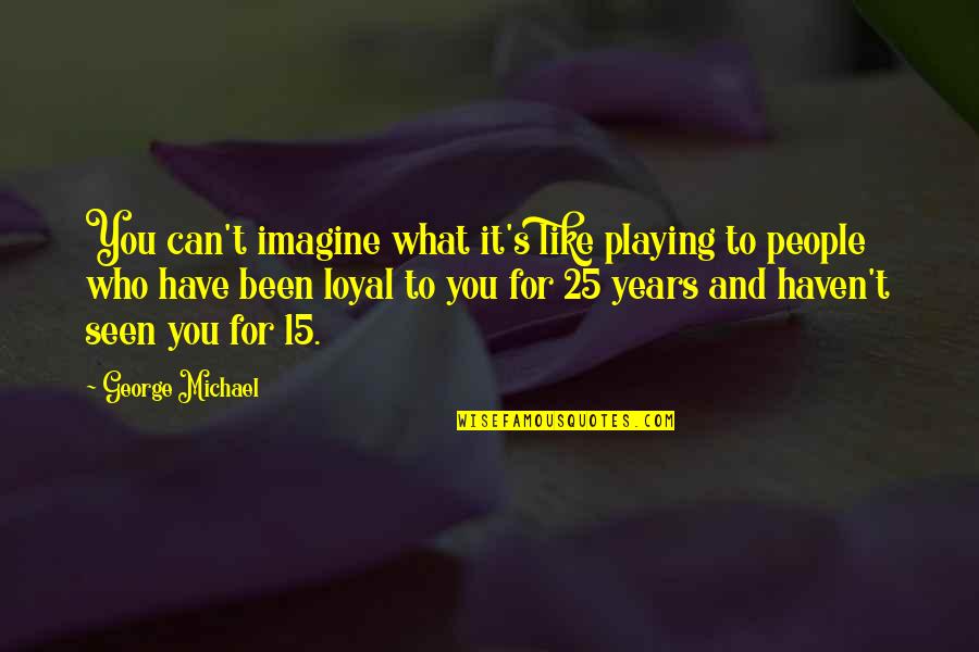 Carnivore Animals Quotes By George Michael: You can't imagine what it's like playing to