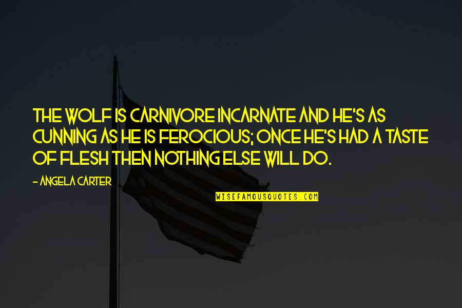 Carnivore Quotes By Angela Carter: The wolf is carnivore incarnate and he's as Carnivore Quotes By Angela Carter: The wolf is carnivore incarnate and he's as