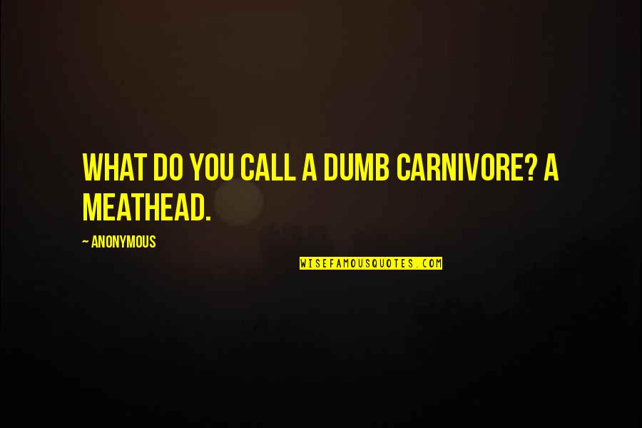 Carnivore Quotes By Anonymous: What do you call a dumb carnivore? A Carnivore Quotes By Anonymous: What do you call a dumb carnivore? A