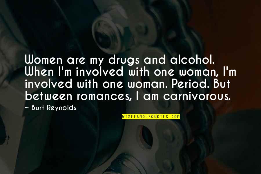 Carnivorous Quotes By Burt Reynolds: Women are my drugs and alcohol. When I'm Carnivorous Quotes By Burt Reynolds: Women are my drugs and alcohol. When I'm
