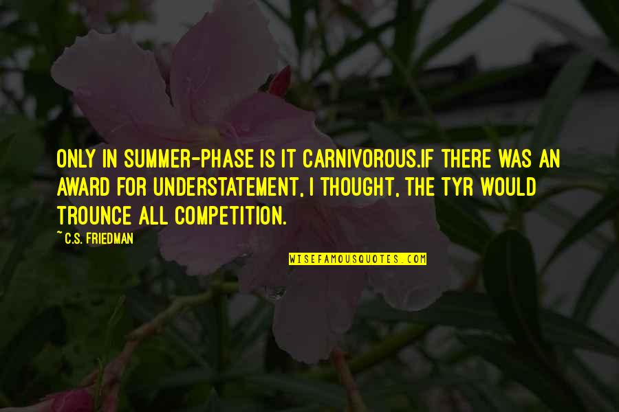 Carnivorous Quotes By C.S. Friedman: Only in summer-phase is it carnivorous.If there was Carnivorous Quotes By C.S. Friedman: Only in summer-phase is it carnivorous.If there was