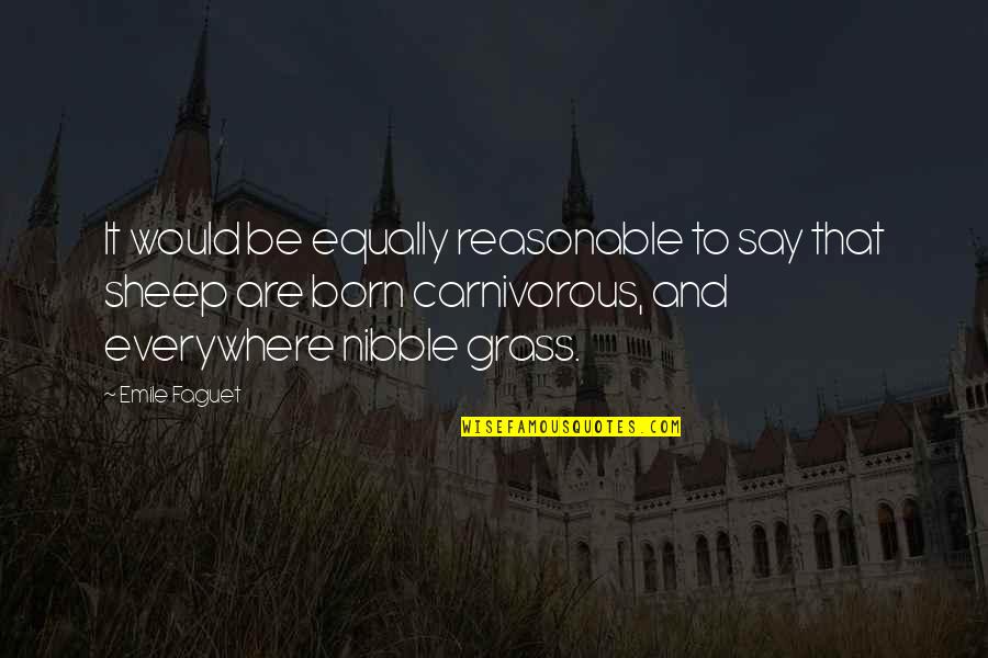 Carnivorous Quotes By Emile Faguet: It would be equally reasonable to say that
