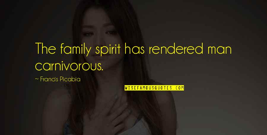 Carnivorous Quotes By Francis Picabia: The family spirit has rendered man carnivorous. Carnivorous Quotes By Francis Picabia: The family spirit has rendered man carnivorous.