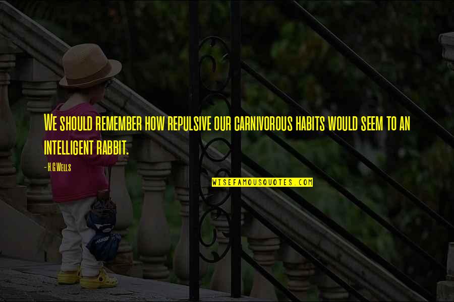 Carnivorous Quotes By H.G.Wells: We should remember how repulsive our carnivorous habits Carnivorous Quotes By H.G.Wells: We should remember how repulsive our carnivorous habits