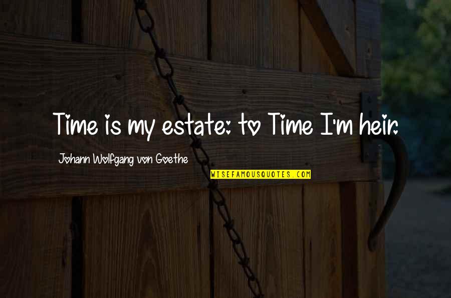 Carnivorous Quotes By Johann Wolfgang Von Goethe: Time is my estate: to Time I'm heir. Carnivorous Quotes By Johann Wolfgang Von Goethe: Time is my estate: to Time I'm heir.