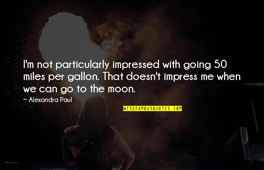 Carnoustie British Open Quotes By Alexandra Paul: I'm not particularly impressed with going 50 miles