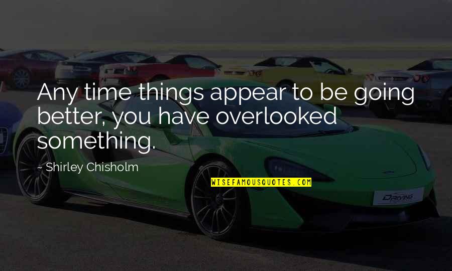 Carnus Home Quotes By Shirley Chisholm: Any time things appear to be going better, Carnus Home Quotes By Shirley Chisholm: Any time things appear to be going better,