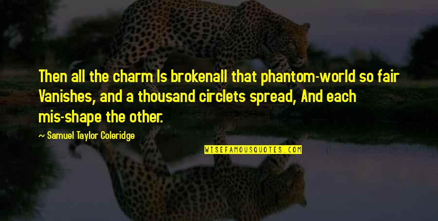 Caro Emerald Quotes By Samuel Taylor Coleridge: Then all the charm Is brokenall that phantom-world