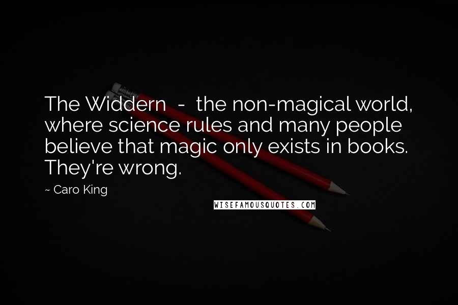 Caro King quotes: The Widdern - the non-magical world, where science rules and many people believe that magic only exists in books. They're wrong.