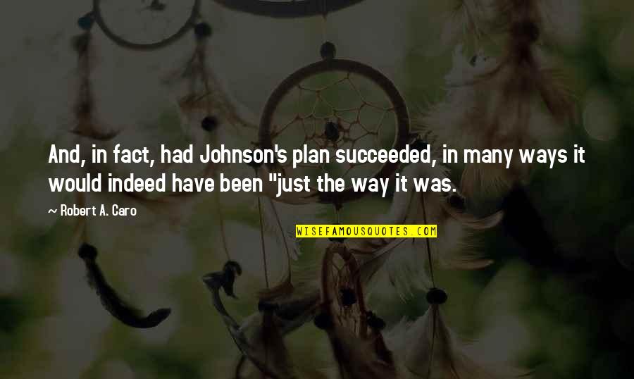 Caro Quotes By Robert A. Caro: And, in fact, had Johnson's plan succeeded, in