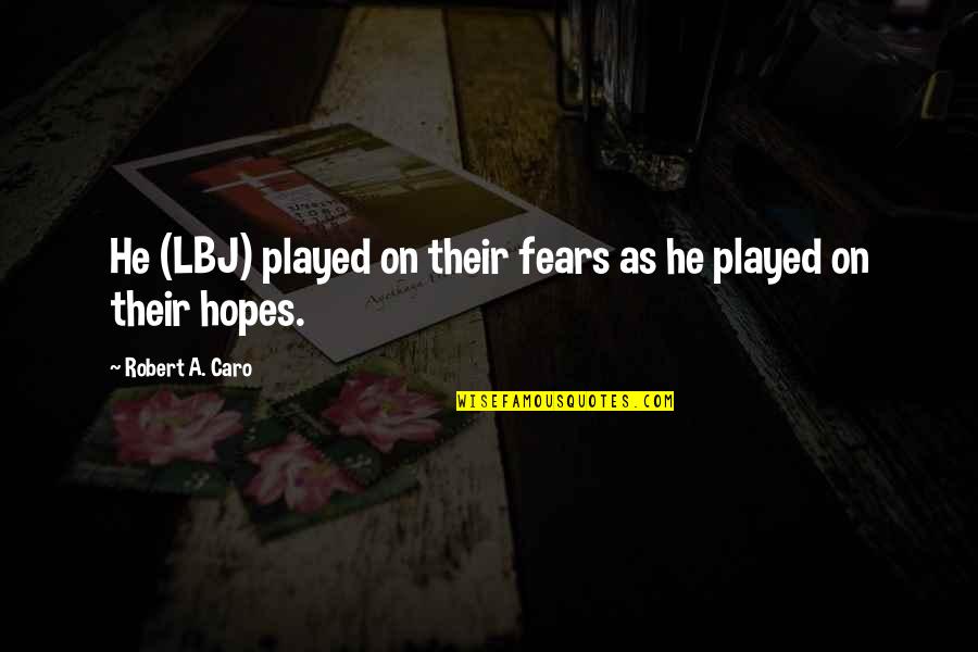 Caro Quotes By Robert A. Caro: He (LBJ) played on their fears as he