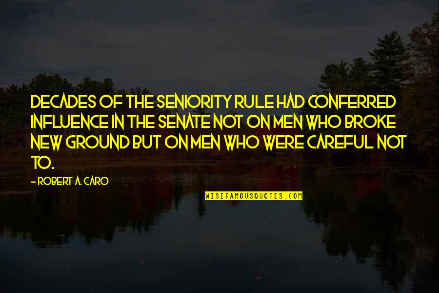 Caro Quotes By Robert A. Caro: Decades of the seniority rule had conferred influence