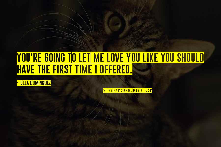 Carocha Quotes By Ella Dominguez: You're going to let me love you like