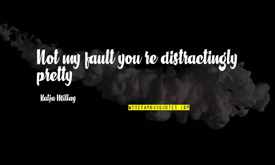 Carocha Quotes By Katja Millay: Not my fault you're distractingly pretty. Carocha Quotes By Katja Millay: Not my fault you're distractingly pretty.