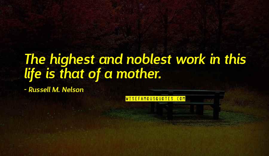 Carogna In Inglese Quotes By Russell M. Nelson: The highest and noblest work in this life