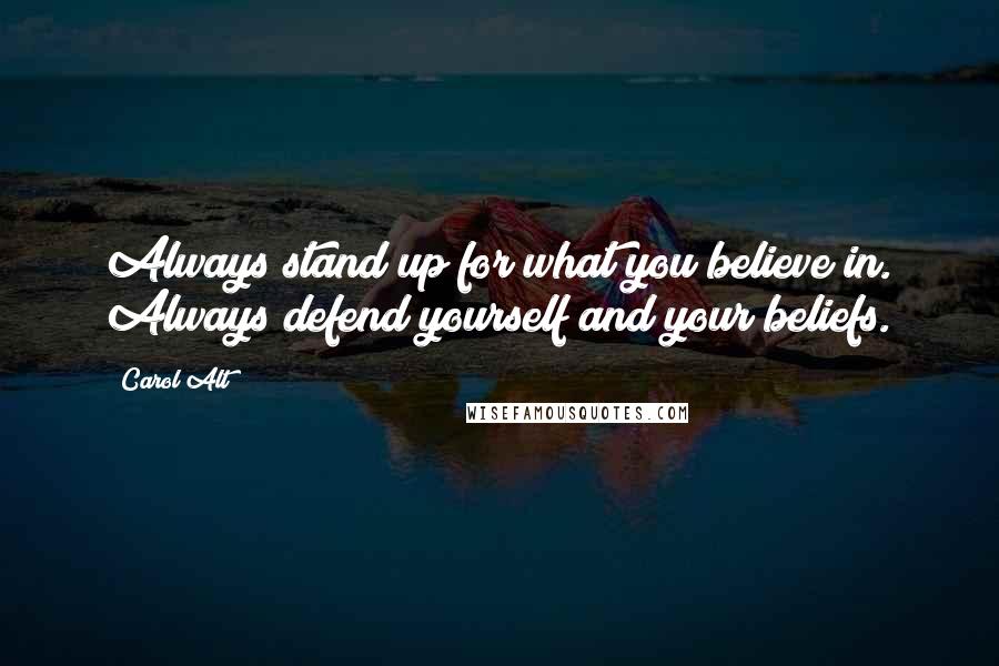 Carol Alt quotes: Always stand up for what you believe in. Always defend yourself and your beliefs.