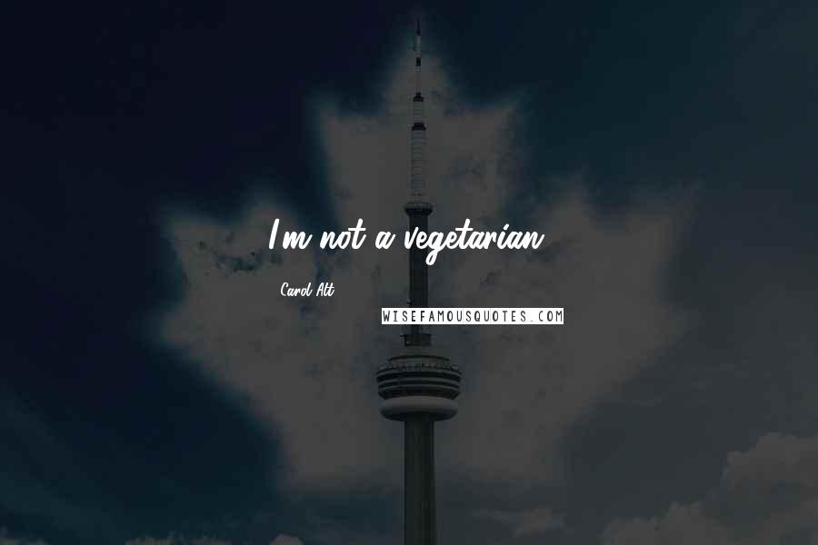 Carol Alt quotes: I'm not a vegetarian.
