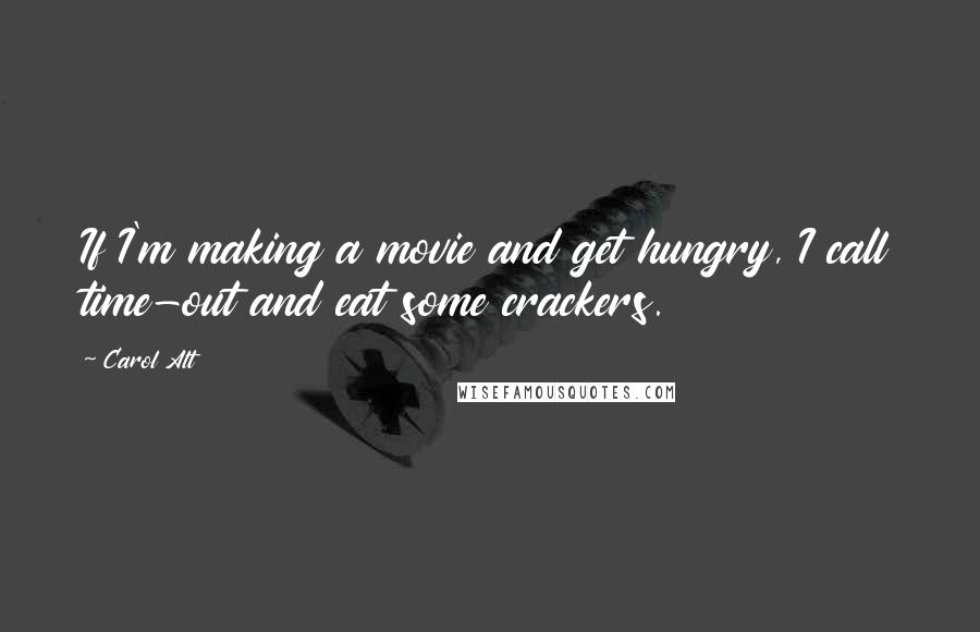 Carol Alt quotes: If I'm making a movie and get hungry, I call time-out and eat some crackers.